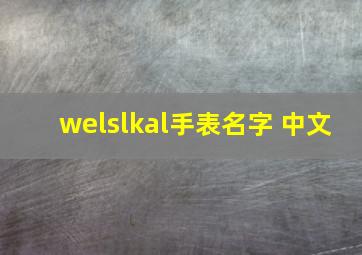 welslkal手表名字 中文